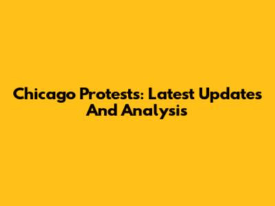 Chicago Protests: Latest Updates And Analysis