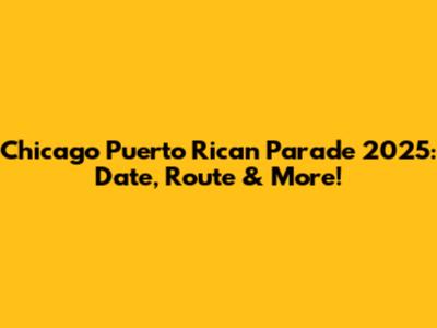 Chicago Puerto Rican Parade 2025: Date, Route & More!