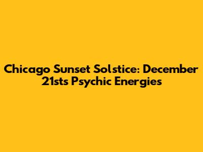 Chicago Sunset Solstice: December 21st's Psychic Energies