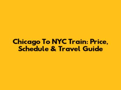 Chicago To NYC Train: Price, Schedule & Travel Guide