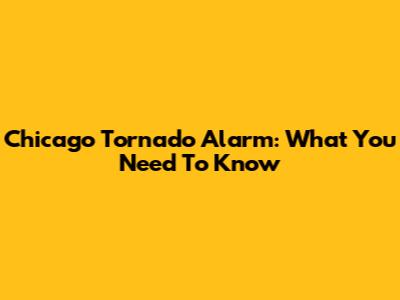 Chicago Tornado Alarm: What You Need To Know