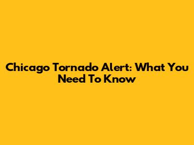 Chicago Tornado Alert: What You Need To Know