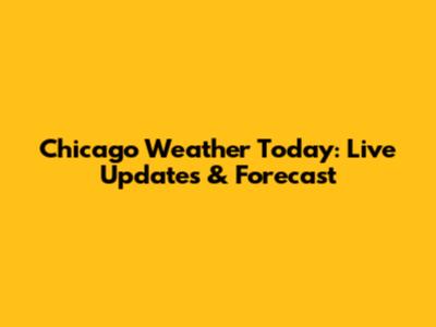 Chicago Weather Today: Live Updates & Forecast