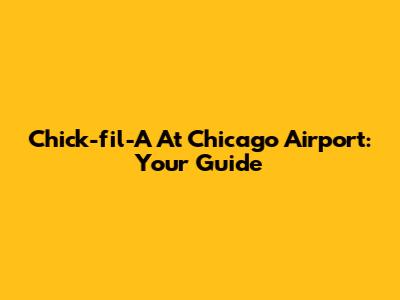 Chick-fil-A At Chicago Airport: Your Guide