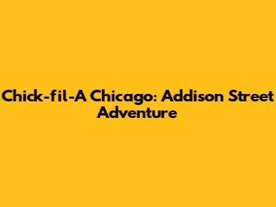 Chick-fil-A Chicago: Addison Street Adventure