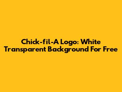 Chick-fil-A Logo: White Transparent Background For Free