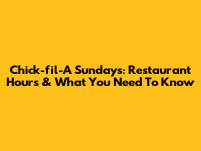 Chick-fil-A Sundays: Restaurant Hours & What You Need To Know