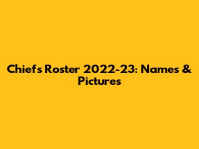 Chiefs Roster 2022-23: Names & Pictures