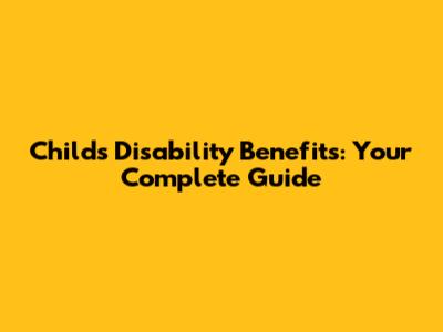 Child's Disability Benefits: Your Complete Guide