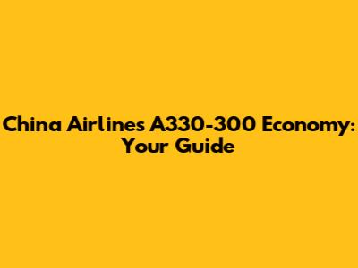 China Airlines A330-300 Economy: Your Guide