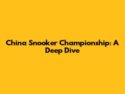 China Snooker Championship: A Deep Dive