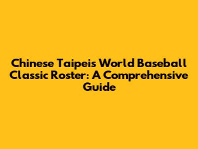 Chinese Taipei's World Baseball Classic Roster: A Comprehensive Guide