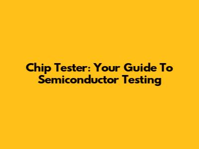 Chip Tester: Your Guide To Semiconductor Testing
