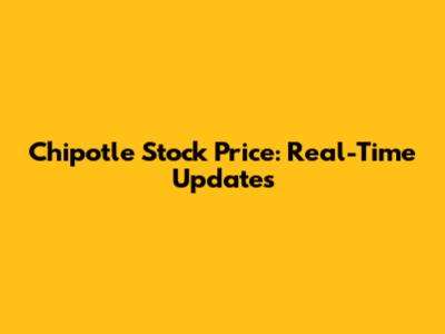 Chipotle Stock Price: Real-Time Updates