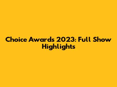 Choice Awards 2023: Full Show Highlights