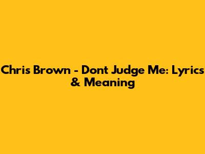 Chris Brown - Don't Judge Me: Lyrics & Meaning
