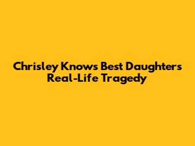 Chrisley Knows Best Daughter's Real-Life Tragedy