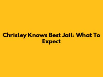 Chrisley Knows Best Jail: What To Expect