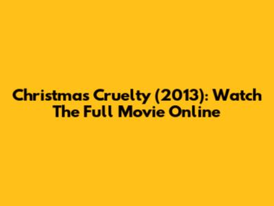 Christmas Cruelty (2013): Watch The Full Movie Online