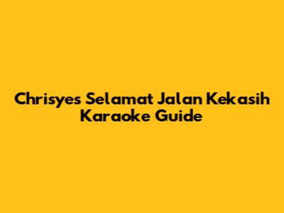 Chrisye's "Selamat Jalan Kekasih" Karaoke Guide
