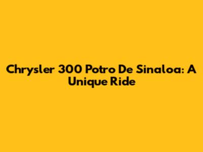 Chrysler 300 'Potro De Sinaloa': A Unique Ride