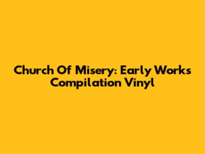 Church Of Misery: Early Works Compilation Vinyl