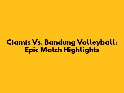 Ciamis Vs. Bandung Volleyball: Epic Match Highlights