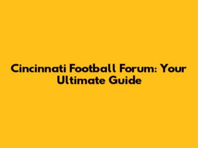 Cincinnati Football Forum: Your Ultimate Guide