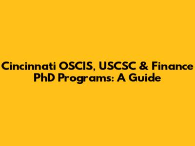 Cincinnati OSCIS, USCSC & Finance PhD Programs: A Guide