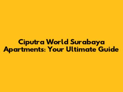 Ciputra World Surabaya Apartments: Your Ultimate Guide