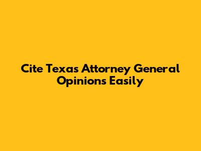 Cite Texas Attorney General Opinions Easily