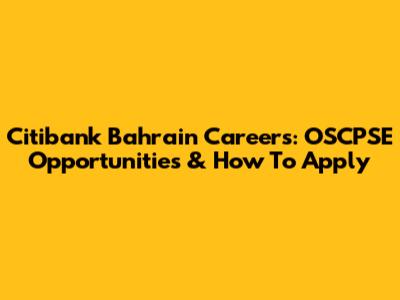 Citibank Bahrain Careers: OSCPSE Opportunities & How To Apply