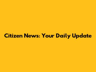 Citizen News: Your Daily Update