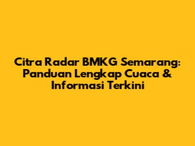 Citra Radar BMKG Semarang: Panduan Lengkap Cuaca & Informasi Terkini