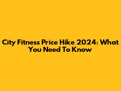 City Fitness Price Hike 2024: What You Need To Know