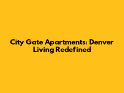 City Gate Apartments: Denver Living Redefined