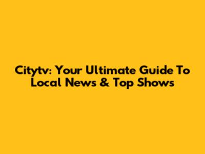 Citytv: Your Ultimate Guide To Local News & Top Shows