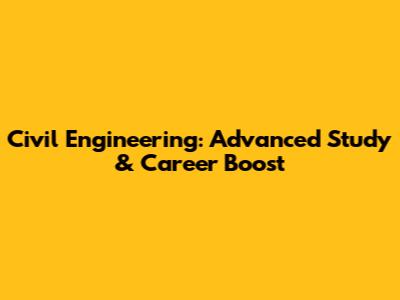 Civil Engineering: Advanced Study & Career Boost