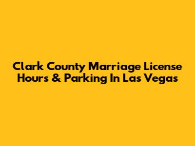Clark County Marriage License Hours & Parking In Las Vegas