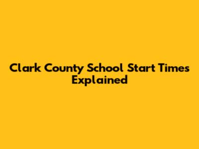 Clark County School Start Times Explained
