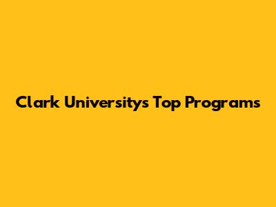 Clark University's Top Programs
