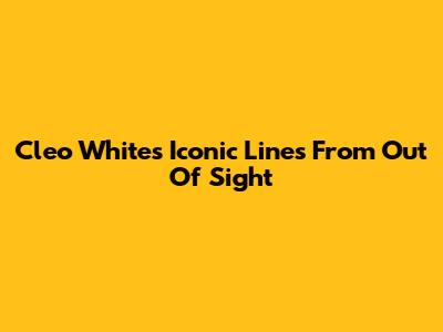 Cleo White's Iconic Lines From Out Of Sight