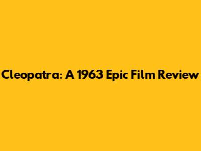 Cleopatra: A 1963 Epic Film Review