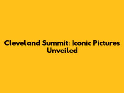 Cleveland Summit: Iconic Pictures Unveiled