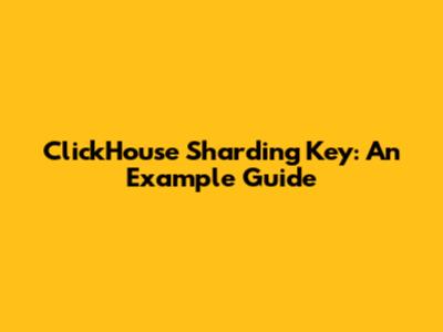 ClickHouse Sharding Key: An Example Guide