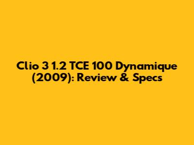 Clio 3 1.2 TCE 100 Dynamique (2009): Review & Specs