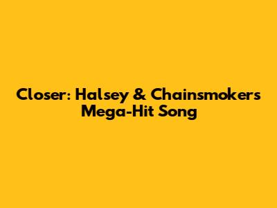 Closer: Halsey & Chainsmokers' Mega-Hit Song