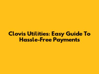Clovis Utilities: Easy Guide To Hassle-Free Payments