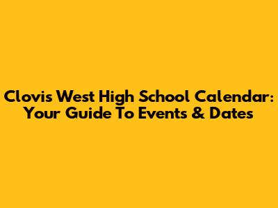 Clovis West High School Calendar: Your Guide To Events & Dates
