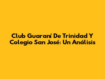 Club Guaraní De Trinidad Y Colegio San José: Un Análisis